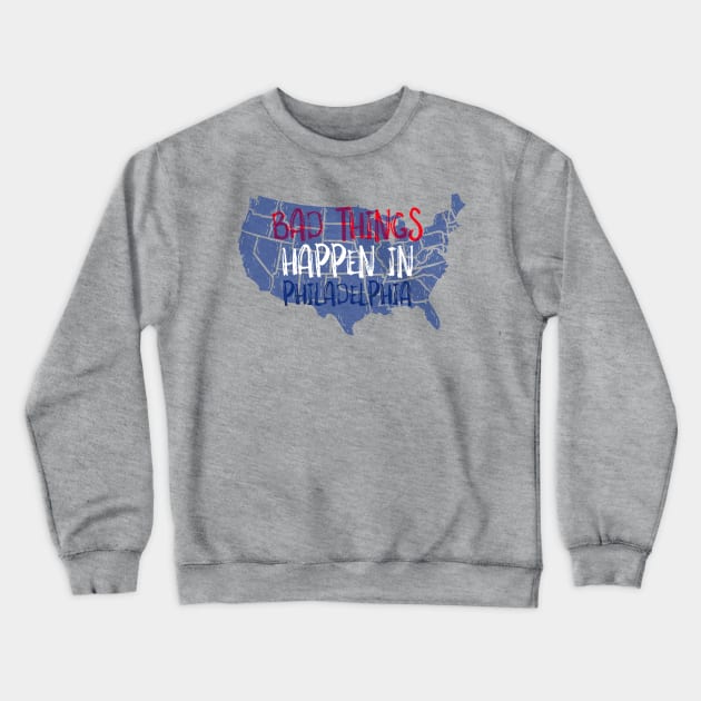 BAD THINGS HAPPEN IN PHILADELPHIA Crewneck Sweatshirt by AurosakiCreations